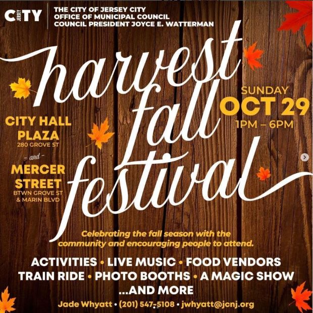 HARVEST FALL FESTIVAL OCTOBER TWENTY NINTH FROM ONE PM TO SIX PM AT CITY HALL PLAZA 280 GROVE STREET. ACTIVITIES, LIVE MUSIC, FOOD VENDORS, TRAIN RIDE, PHOTO BOOTHS, A MAGIC SHOW AND MORE.