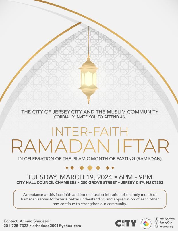 THE CITY OF JERSEY CITY AND THE MUSLIM COMMUNITY CORDIALLY INVITE YOU TO ATTEND AN INTER-FAITH RAMADAN IFTAR TUESDAY, MARCH 19 FROM SIX TO NINE PM AT CITY HALL CHAMBERS