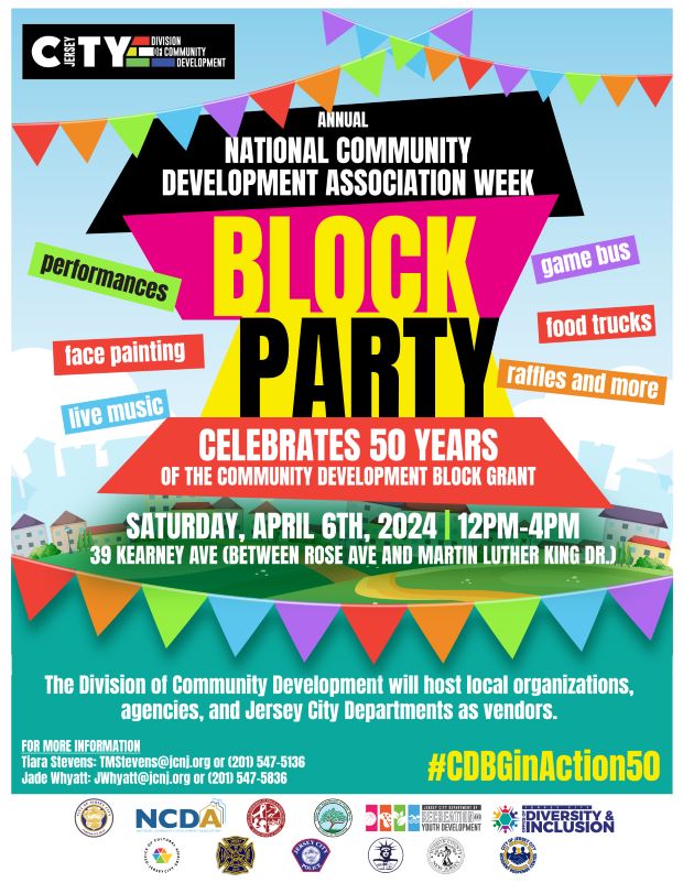 ANNUAL NATIONAL COMMUNITY DEVELOPMENT ASSOCIATION WEEK BLOCK PARTY CELEBRATES 50 YEARS OF THE COMMUNITY DEVELOPMENT BLOCK GRANT SATURDAY APRIL SIXTH FROM TWELVE TO FOUR PM AT 39 KEARNY AVE JC