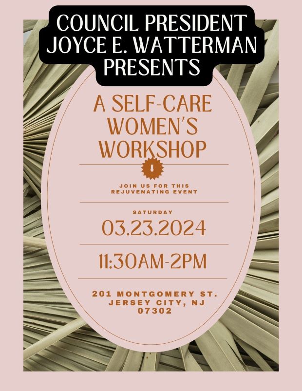 COUNCIL PRESIDENT JOYCE E. WATTERMAN PRESENTS A SELF-CARE WOMEN'S WORKSHOP MARCH 23RD 11:30AM TO 2PM 201 MONTGOMERY ST JERSEY CITY